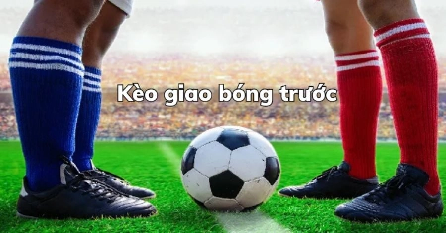 Mẹo cược kèo giao bóng trước dễ dàng ăn giải nhất